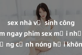 sex nhà vệ sinh công cộng Xem ngay phim sex mới nhất với những cảnh nóng hổi không thể bỏ lỡ! Cơ hội tận hưởng những khoảnh khắc đầy kích thích ngay hôm nay!