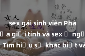 sex gái sinh viên Phân biệt giữa giới tính và sex ở người lớn: Tìm hiểu sự khác biệt và yếu tố quyết định