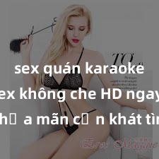 sex quán karaoke Xem sex không che HD ngay để thỏa mãn cơn khát tình dục của bạn! Video chất lượng cao, cảnh quay rõ nét, sẽ khiến bạn không thể rời mắt! Hãy trải nghiệm ngay!