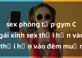 sex phòng tập gym Cặp đôi gái xinh sex thổi hồn vào đêm muộn