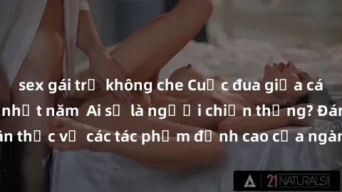 sex gái trẻ không che Cuộc đua giữa các bộ phim sex hot nhất năm  Ai sẽ là người chiến thắng? Đánh giá chân thực về các tác phẩm đỉnh cao của ngành công nghiệp phim người lớn.