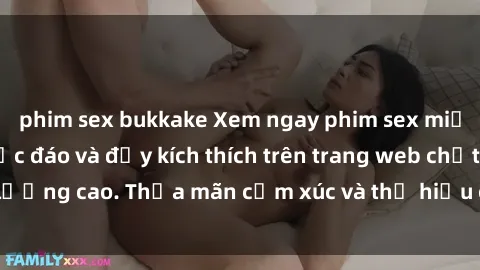 phim sex bukkake Xem ngay phim sex miễn phí hấp dẫn, độc đáo và đầy kích thích trên trang web chất lượng cao. Thỏa mãn cảm xúc và thị hiếu của bạn ngay hôm nay!