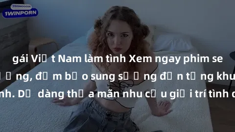 gái Việt Nam làm tình Xem ngay phim sex full HD cực chất lượng, đảm bảo sung sướng đến từng khung hình. Dễ dàng thỏa mãn nhu cầu giải trí tình dục của bạn ngay hôm nay!