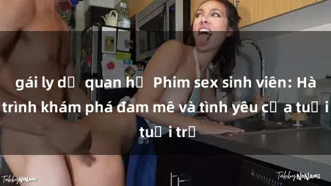 gái ly dị quan hệ Phim sex sinh viên: Hành trình khám phá đam mê và tình yêu của tuổi trẻ