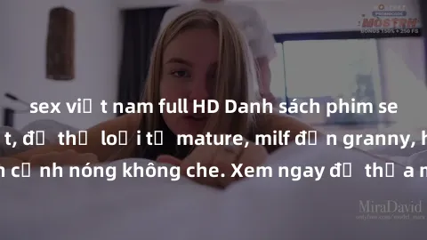 sex việt nam full HD Danh sách phim sex gái già mới nhất, đủ thể loại từ mature, milf đến granny, hàng ngàn cảnh nóng không che. Xem ngay để thỏa mãn nhu cầu tình dục của bạn!