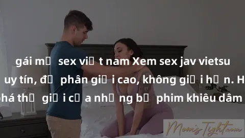 gái mỹ sex việt nam Xem sex jav vietsub hd tại địa chỉ uy tín, độ phân giải cao, không giới hạn. Hãy khám phá thế giới của những bộ phim khiêu dâm chất lượng nhất ngay hôm nay!