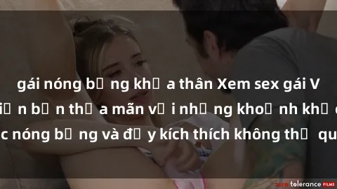 gái nóng bỏng khỏa thân Xem sex gái Việt không che sẽ khiến bạn thỏa mãn với những khoảnh khắc nóng bỏng và đầy kích thích không thể quên. Hãy khám phá ngay!