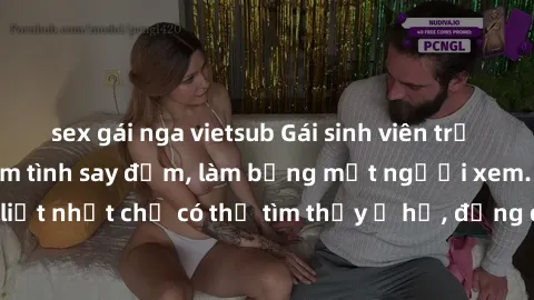 sex gái nga vietsub Gái sinh viên trẻ trung nồng nhiệt làm tình say đắm, làm bỏng mắt người xem. Cảm hứng mãnh liệt nhất chỉ có thể tìm thấy ở họ, đứng đầu danh sách những người yêu tình dục.