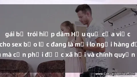 gái bị trói hiếp dâm Hậu quả của việc tiếp tục tiếp tay cho sex bạo lực đang là mối lo ngại hàng đầu mà cần phải được xã hội và chính quyền nhanh chóng giải quyết.