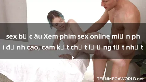 sex bắc âu Xem phim sex online miễn phí đỉnh cao, cam kết chất lượng tốt nhất
