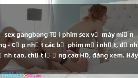 sex gangbang Tải phim sex về máy miễn phí và nhanh chóng - Cập nhật các bộ phim mới nhất, đỉnh cao, chất lượng cao HD, đáng xem. Hãy trải nghiệm ngay!