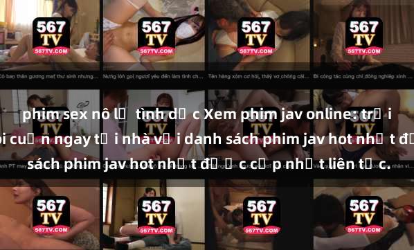 phim sex nô lệ tình dục Xem phim jav online: trải nghiệm hấp dẫn và lôi cuốn ngay tại nhà với danh sách phim jav hot nhất được cập nhật liên tục.