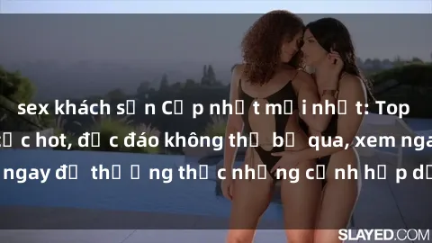 sex khách sạn Cập nhật mới nhất: Top phim JAV Vietsub cực hot, độc đáo không thể bỏ qua, xem ngay để thưởng thức những cảnh hấp dẫn và đầy kích thích!