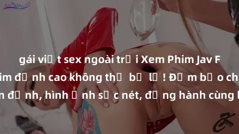 gái việt sex ngoài trời Xem Phim Jav Full HD: Những bộ phim đỉnh cao không thể bỏ lỡ! Đảm bảo chất lượng ổn định, hình ảnh sắc nét, đồng hành cùng bạn trong những giây phút thư giãn!