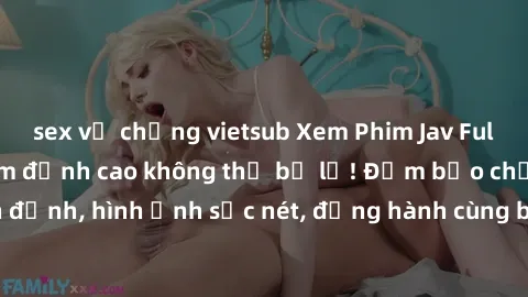 sex vợ chồng vietsub Xem Phim Jav Full HD: Những bộ phim đỉnh cao không thể bỏ lỡ! Đảm bảo chất lượng ổn định, hình ảnh sắc nét, đồng hành cùng bạn trong những giây phút thư giãn!
