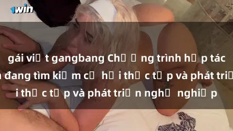 gái việt gangbang Chương trình hợp tác JAV cho sinh viên đang tìm kiếm cơ hội thực tập và phát triển nghề nghiệp