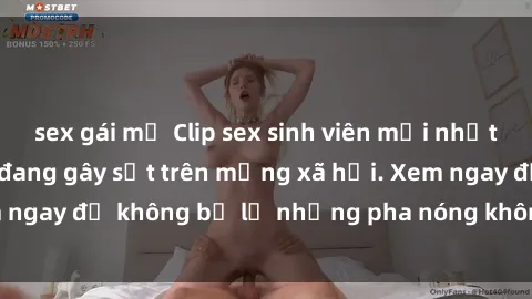 sex gái mỹ Clip sex sinh viên mới nhất hot nhất năm nay đang gây sốt trên mạng xã hội. Xem ngay để không bỏ lỡ những pha nóng không thể bỏ qua!