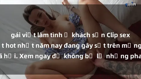 gái việt làm tình ở khách sạn Clip sex sinh viên mới nhất hot nhất năm nay đang gây sốt trên mạng xã hội. Xem ngay để không bỏ lỡ những pha nóng không thể bỏ qua!
