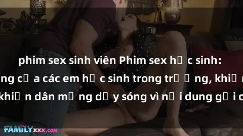 phim sex sinh viên Phim sex học sinh: Hành động nóng bỏng của các em học sinh trong trường, khiến dân mạng dậy sóng vì nội dung gợi cảm và kích thích.