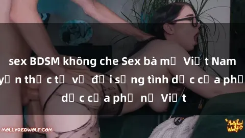 sex BDSM không che Sex bà mẹ Việt Nam: Câu chuyện thực tế về đời sống tình dục của phụ nữ Việt