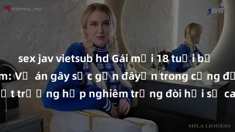 sex jav vietsub hd Gái mới 18 tuổi bị trói và bị hiếp dâm: Vụ án gây sốc gần đâyến trong cộng đồng. Đây là một trường hợp nghiêm trọng đòi hỏi sự can thiệp mạnh mẽ từ phía công lý.