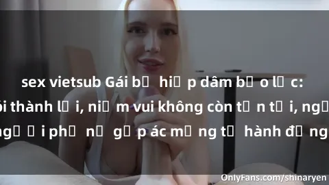 sex vietsub Gái bị hiếp dâm bạo lực: Nỗi đau không nói thành lời, niềm vui không còn tồn tại, người phụ nữ gặp ác mộng từ hành động độc ác của kẻ xấu.
