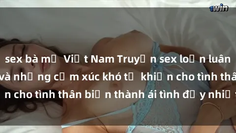 sex bà mẹ Việt Nam Truyện sex loạn luân: Bí mật gia đình và những cảm xúc khó tả khiến cho tình thân biến thành ái tình đầy nhiệt huyết