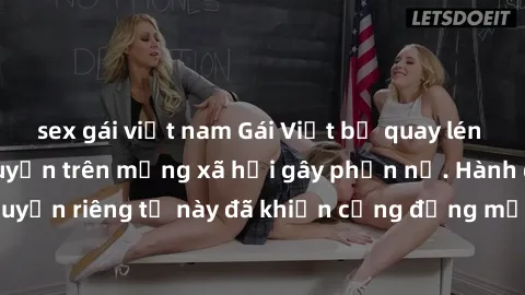 sex gái việt nam Gái Việt bị quay lén khi tắm, clip lan truyền trên mạng xã hội gây phẫn nộ. Hành động vi phạm quyền riêng tư này đã khiến cộng đồng mạng bức xúc và đòi trừng phạt thật nghiêm khắc.