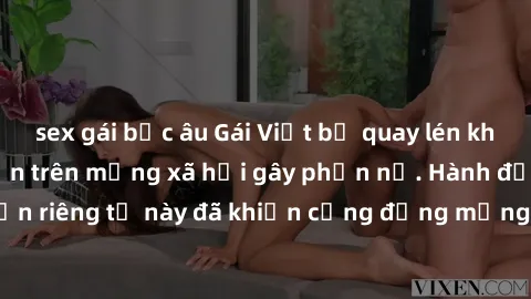 sex gái bắc âu Gái Việt bị quay lén khi tắm, clip lan truyền trên mạng xã hội gây phẫn nộ. Hành động vi phạm quyền riêng tư này đã khiến cộng đồng mạng bức xúc và đòi trừng phạt thật nghiêm khắc.
