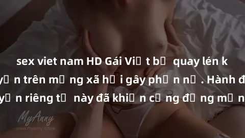 sex viet nam HD Gái Việt bị quay lén khi tắm, clip lan truyền trên mạng xã hội gây phẫn nộ. Hành động vi phạm quyền riêng tư này đã khiến cộng đồng mạng bức xúc và đòi trừng phạt thật nghiêm khắc.