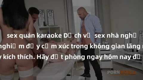 sex quán karaoke Dịch vụ sex nhà nghỉ đẳng cấp: Trải nghiệm đầy cảm xúc trong không gian lãng mạn, đầy kích thích. Hãy đặt phòng ngay hôm nay để thỏa mãn khát khao của bạn!