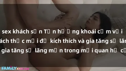 sex khách sạn Tận hưởng khoái cảm với sex ngoài trời: Cách thức mới để kích thích và gia tăng sự lãng mạn trong mối quan hệ của bạn!