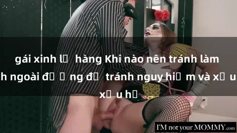 gái xinh lộ hàng Khi nào nên tránh làm tình ngoài đường để tránh nguy hiểm và xấu hổ