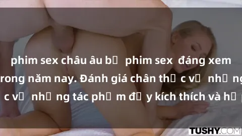 phim sex châu âu bộ phim sex  đáng xem không thể bỏ lỡ trong năm nay. Đánh giá chân thực về những tác phẩm đầy kích thích và hấp dẫn này.
