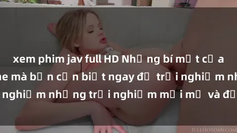 xem phim jav full HD Những bí mật của sex nhóm không che mà bạn cần biết ngay để trải nghiệm những trải nghiệm mới mẻ và đầy kích thích.