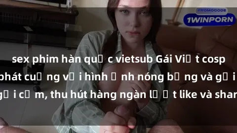 sex phim hàn quốc vietsub Gái Việt cosplay sexy khiến fan phát cuồng với hình ảnh nóng bỏng và gợi cảm, thu hút hàng ngàn lượt like và share trên mạng xã hội.