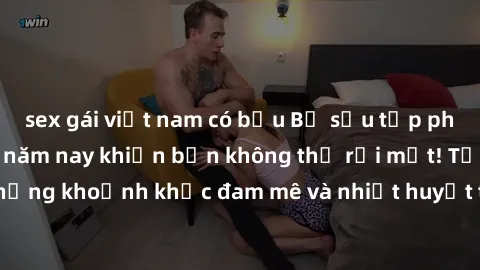 sex gái việt nam có bầu Bộ sưu tập phim sex Mỹ hot nhất năm nay khiến bạn không thể rời mắt! Tận hưởng những khoảnh khắc đam mê và nhiệt huyết trong các tác phẩm nóng bỏng này!