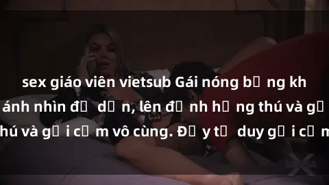 sex giáo viên vietsub Gái nóng bỏng khỏa thân khiến mọi ánh nhìn đổ dồn, lên đỉnh hứng thú và gợi cảm vô cùng. Đầy tư duy gợi cảm và quyến rũ.