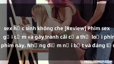sex học sinh không che [Review] Phim sex loli: Đánh giá về sự gợi cảm và gây tranh cãi của thể loại phim này. Những điểm nổi bật và đáng lưu ý khi xem phim loli.