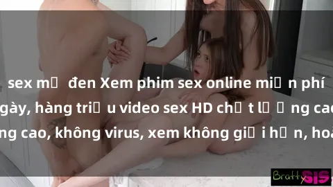 sex mỹ đen Xem phim sex online miễn phí, cập nhật hàng ngày, hàng triệu video sex HD chất lượng cao, không virus, xem không giới hạn, hoàn toàn miễn phí.