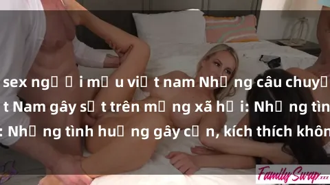 sex người mẫu việt nam Những câu chuyện sex sinh viên Việt Nam gây sốt trên mạng xã hội: Những tình huống gây cấn, kích thích không thể bỏ qua