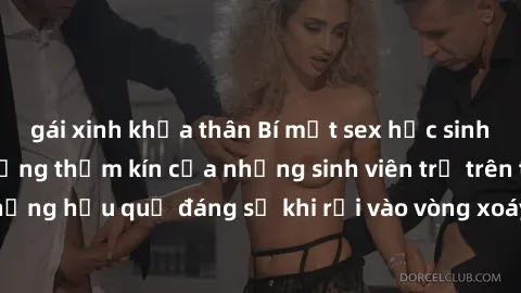 gái xinh khỏa thân Bí mật sex học sinh không che: Cuộc sống thầm kín của những sinh viên trẻ trên trường. Những hậu quả đáng sợ khi rơi vào vòng xoáy của tình dục từ tuổi mới lớn.
