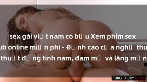 sex gái việt nam có bầu Xem phim sex người Pháp vietsub online miễn phí - Đỉnh cao của nghệ thuật đồng tính nam, đam mỹ và lãng mạn từ xứ sở hoa hồng!