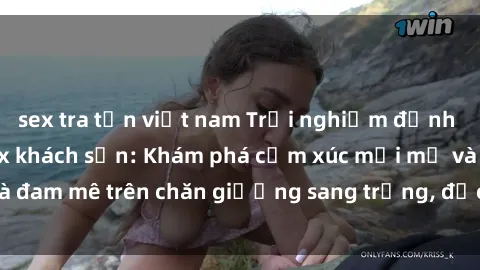 sex tra tấn việt nam Trải nghiệm đỉnh cao tình yêu tại sex khách sạn: Khám phá cảm xúc mới mẻ và đam mê trên chăn giường sang trọng, độc đáo, không giới hạn.