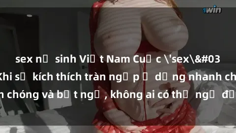 sex nữ sinh Việt Nam Cuộc 'sex' trong thang máy: Khi sự kích thích tràn ngập ở dạng nhanh chóng và bất ngờ, không ai có thể ngờ được điều gì sẽ xảy ra!