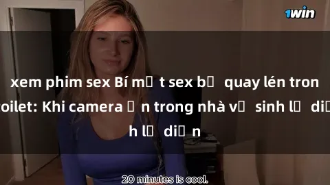 xem phim sex Bí mật sex bị quay lén trong toilet: Khi camera ẩn trong nhà vệ sinh lộ diện