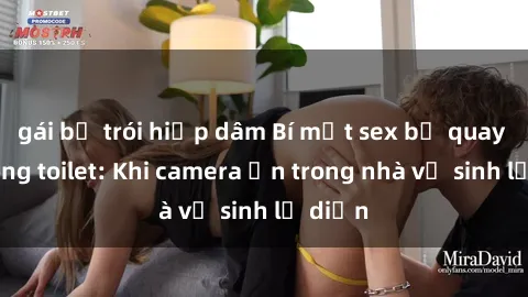 gái bị trói hiếp dâm Bí mật sex bị quay lén trong toilet: Khi camera ẩn trong nhà vệ sinh lộ diện