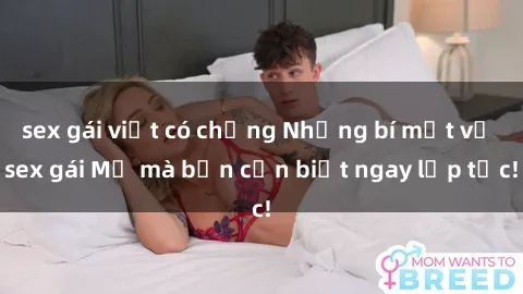 sex gái việt có chồng Những bí mật về sex gái Mỹ mà bạn cần biết ngay lập tức!