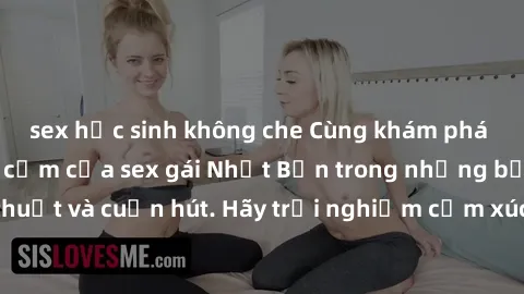 sex học sinh không che Cùng khám phá vẻ đẹp và sức gợi cảm của sex gái Nhật Bản trong những bộ phim đầy nghệ thuật và cuốn hút. Hãy trải nghiệm cảm xúc đầy mới mẻ và sống động từ những cảnh quay tinh 