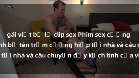 gái việt bị lộ clip sex Phim sex cưỡng hiếp vietsub: Nữ sinh bị tên trộm cưỡng hiếp tại nhà và câu chuyện đầy kịch tính của vietsub